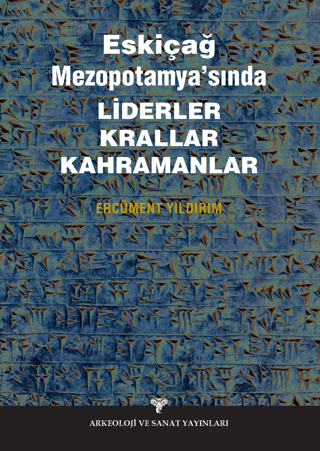 Eskiçağ Mezopotamyası’nda Liderler Krallar Kahramanlar