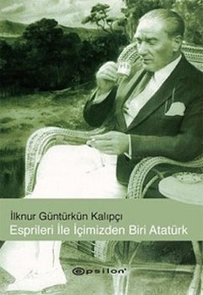 Esprileri ile İçimizden Biri Atatürk İlknur Güntürkün Kalıpçı