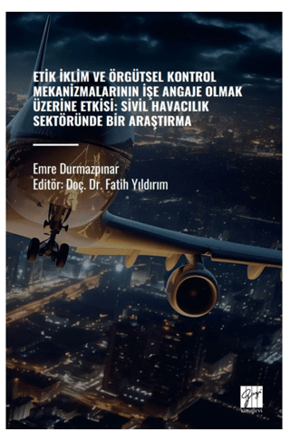 Etik İklim ve Örgütsel Kontrol Mekanizmalarının İşe Angaje Olmak Üzerine Etksi: Sivil Havacılık Sektöründe Bir Araştırma