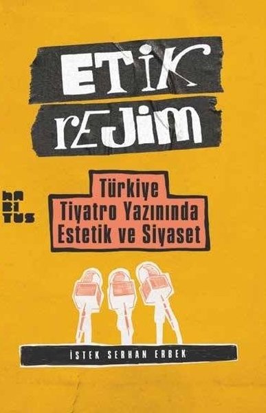 Etik Rejim - Türkiye Tiyatro Yazınında Estetik ve Siyaset