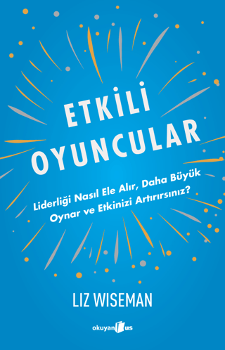 Etkili Oyuncular - Liderliği Nasıl Ele Alır, Daha Büyük Oynar ve Etkinizi Artırırsınız?