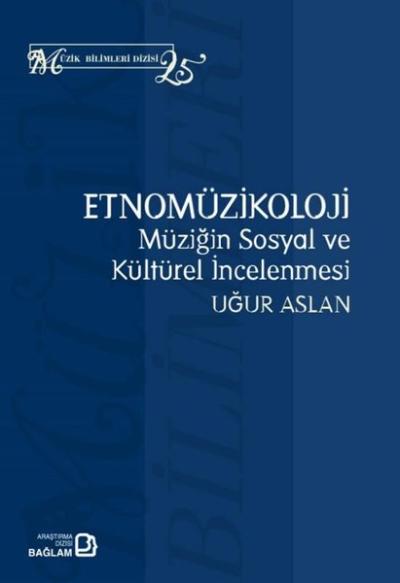 Etnomüzikoloji: Müziğin Sosyal ve Kültürel İncelenmesi Uğur Aslan