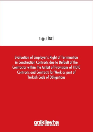 Evaluation of Employer's Right of Termination in Construction Contracts due to Default of the Contractor within the Ambit of Provisions of FIDIC Contracts and Contracts for Work as part of Turkish Code of Obligations