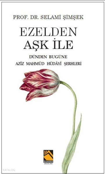 Ezelden Aşk İle - Dünden Bugüne Aziz Mahmud Hüdayi Şerhleri