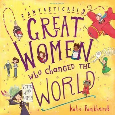 Fantastically Great Women Who Changed the World Kate Pankhurst