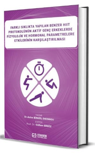 Farklı Sıklıkta Yapılan Benzer HIIT Protokolünün Aktif Genç Erkeklerde Fizyolojik ve Hormonal Parametrelere Etkilerinin Karşılaştırılması (Ciltli)