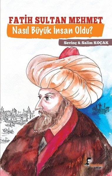Fatih Sultan Mehmet Nasıl Büyük İnsan Oldu? Sevinç Koçak