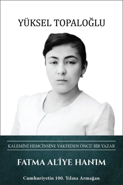Fatma Aliye Hanım: Kalemini Hemcinsine Vakfeden Öncü Bir Yazar (Ciltli)