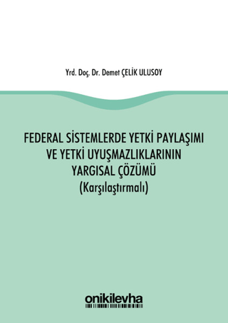 Federal Sistemlerde Yetki Paylaşımı ve Yetki Uyuşmazlıklarının Yargısal Çözümü (Karşılaştırmalı)