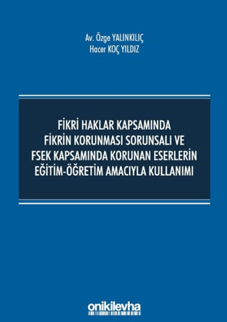 Fikri Haklar Kapsamında Fikrin Korunması Sorunsalı ve FSEK Kapsamında Korunan Eserlerin Eğitim-Öğretim Amacıyla Kullanımı