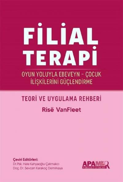 Filial Terapi - Oyun Yoluyla Ebeveyn - Çocuk İlişkilerini Güçlendirme - Teori ve Uygulama Rehberi