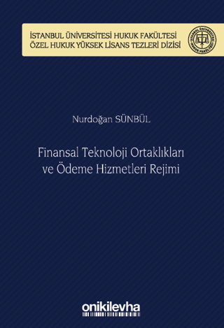 Finansal Teknoloji Ortaklıkları ve Ödeme Hizmetleri Rejimi İstanbul Üniversitesi Hukuk Fakültesi Özel Hukuk Yüksek Lisans Tezleri Dizisi No: 70 (Ciltli)