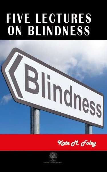 Five Lectures on Blindness Kate M. Foley