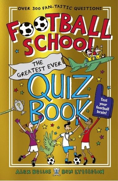 Football School: The Greatest Ever Quiz Book Alex Bellos