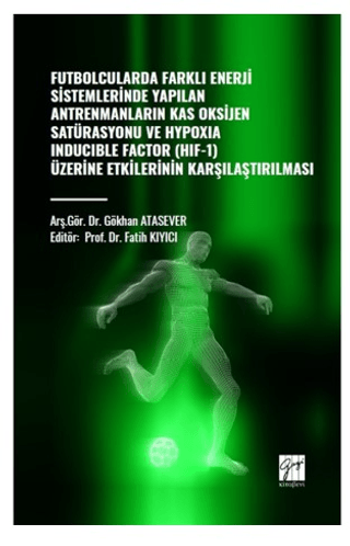 Futbolcularda Farklı Enerji Sistemlerinde Yapılan Antrenmanların Kas Oksijen Satürasyonu ve Hypoxıa Inducıble Factor (HIF-1) Üzerine Etkilerinin Kararlaştırılması