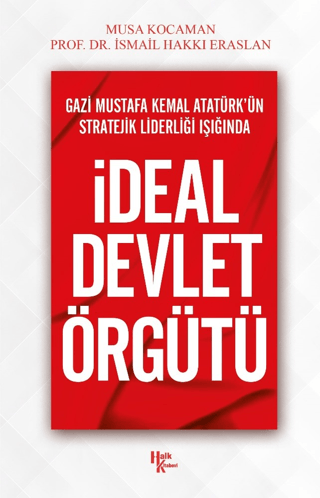 Gazi Mustafa Kemal Atatürk’ün Stratejik Liderliği Işığında - İdeal Devlet Örgütü