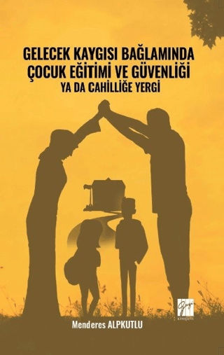 Gelecek Kaygısı Bağlamında Çocuk Eğitimi ve Güvenliği Ya Da Cahilliğe Yergi