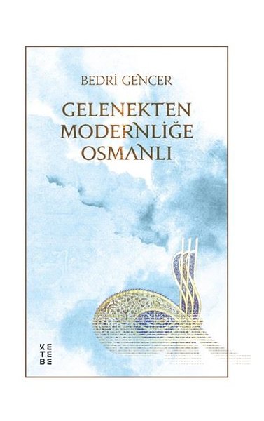 Gelenekten Modernliğe Osmanlı (Ciltli) Bedri Gencer