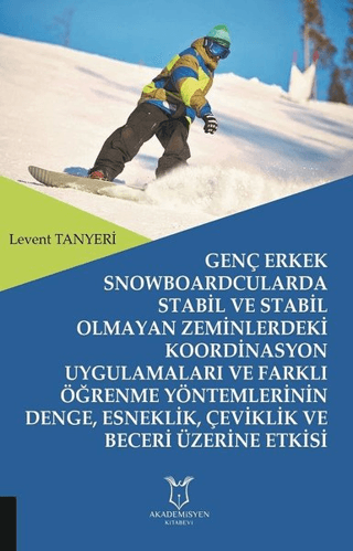 Genç Erkek Snowboardcularda Stabil ve Stabil Olmayan Zeminlerdeki Koordinasyon Uygulamaları ve Farklı Öğrenme Yöntemlerinin Denge, Esneklik, Çeviklik ve Beceri Üzerine Etkisi