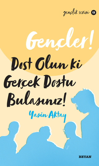Gençler, Dost Olun Ki, Gerçek Dostu Bulasınız!