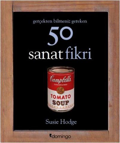Gerçekten Bilmeniz Gereken 50 Sanat Fikri (Ciltli) Susie Hodge