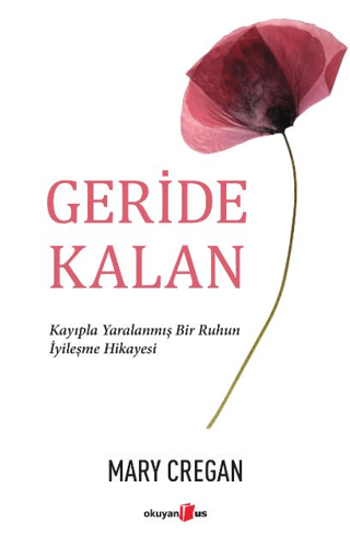 Geride Kalan - Kayıpla Yaralanmış Bir Ruhun İyileşme Hikayesi