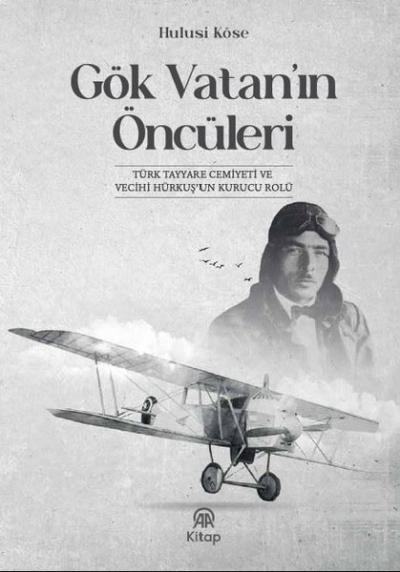 Gök Vatan'ın Öncüleri - Türk Tayyare Cemiyeti ve Vecihi Hürkuş'un Kurucu Rolü