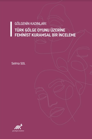 Gölgenin Kadınları: Türk Gölge Oyunu Üzerine Feminist Kuramsal Bir İnceleme