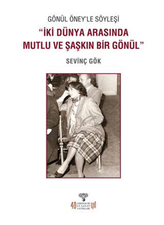 Gönül Öney'le Söyleşi “İki Dünya Arasında Mutlu ve Şaşkın Bir Gönül