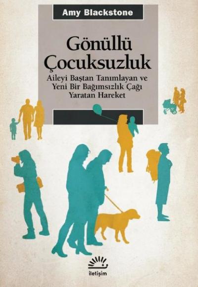 Gönüllü Çocuksuzluk - Aileyi Baştan Tanımlayan ve Yeni Bir Bağımsızlık Çağı Yaratan Hareket