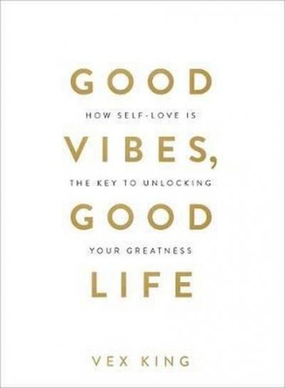 Good Vibes Good Life: How Self-Love Is the Key to Unlocking Your Greatness