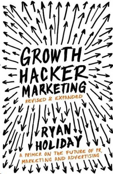 Growth Hacker Marketing: A Primer on the Future of PR Marketing and Ad