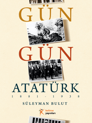 Gün Gün Atatürk 1881 - 1938 Süleyman Bulut