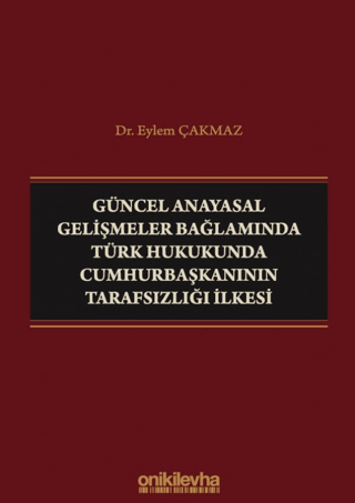 Güncel Anayasal Gelişmeler Bağlamında Türk Hukukunda Cumhurbaşkanının Tarafsızlığı İlkesi