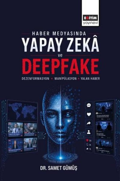 Haber Medyasında Yapay Zeka ve Deepfake: Dezenformasyon Manipülasyon ve Yalan Haber