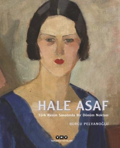 Hale Asaf - Türk Resim Sanatında Bir Dönüm Noktası (Ciltli) Burcu Pelv