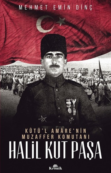 Halil Kut Paşa - Kut'ül Amare'nin Muzaffer Komutanı Mehmet Emin Dinç