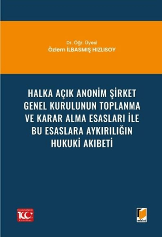 Halka Açık Anonim Şirket Genel Kurulunun Toplanma ve Karar Alma Esasları ile Bu Esaslara Aykırılığın Hukuki Akıbeti