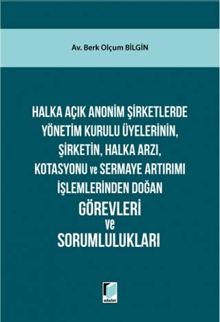 Halka Açık Anonim Şirketlerde Yönetim Kurulu Üyelerinin, Şirketin, Halka Arzı, Kotasyonu ve Sermaye Artırımı İşlemlerinden Doğan Görevleri ve Sorumlulukları (Ciltli)