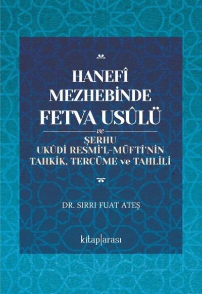 Hanefi Mezhebinde Fetva Usulü ve ve Şerhu Ukudi Resmi'l - Müfti'nin Tahkik Tercüme ve Tahlili
