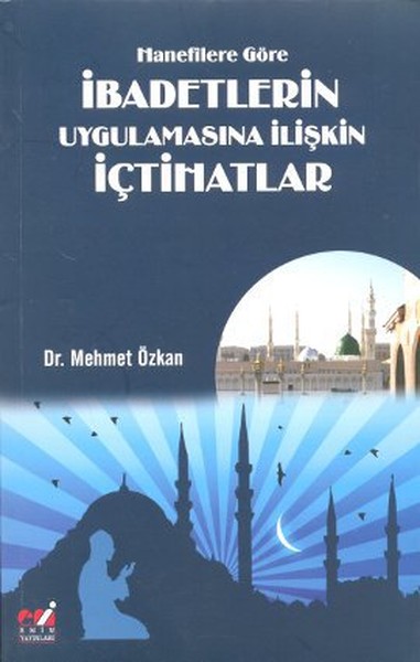 Hanefilere Göre İbadetlerin Uygulamasına İlişkin İçtihatlar Mehmet Özk