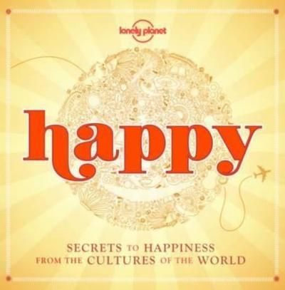 Happy (mini edition): Secrets to Happiness from the Cultures of the World (Lonely Planet) (Ciltli)