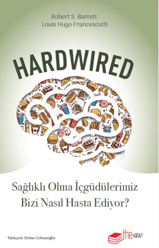 Hardwired: Sağlıklı Olma İçgüdülerimiz Bizi Nasıl Hasta Ediyor?