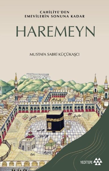 Haremeyn: Cahiliye'den Emevilerin Sonuna Kadar Mustafa Sabri Küc̜ükas̜