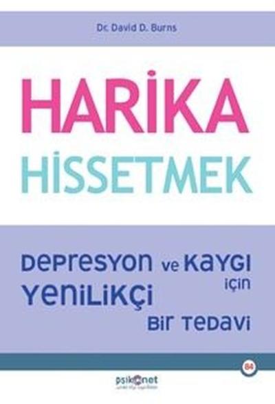 Harika Hissetmek - Depresyon ve Kaygı İçin Yenilikçi Bir Tedavi