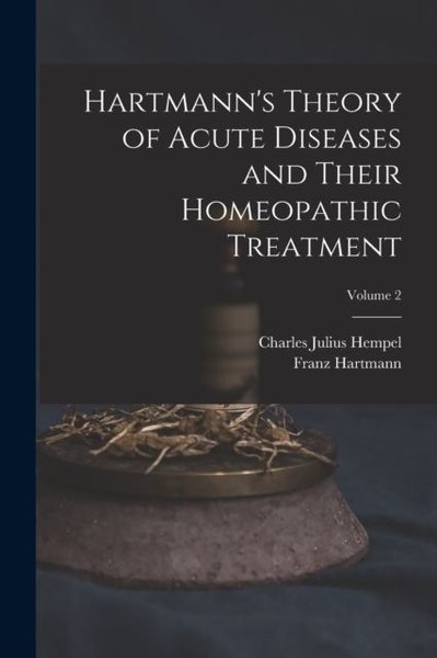 Hartmann's Theory of Acute Diseases and Their Homeopathic Treatment; Volume 2
