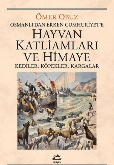 Hayvan Katliamları ve Himaye: Kediler Köpekler Kargalar - Osmanlı'dan Erken Cumhuriyet'e