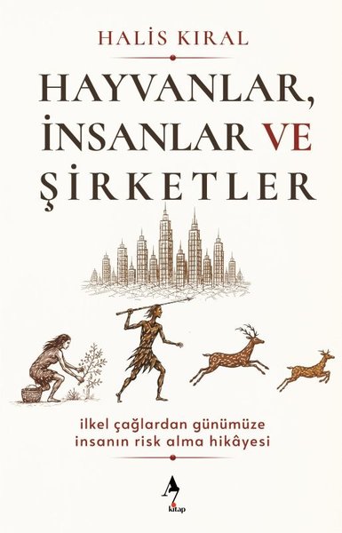 Hayvanlar İnsanlar ve Şirketler: İlkel Çağlardan Günümüze İnsanın Risk Alma Hikayesi
