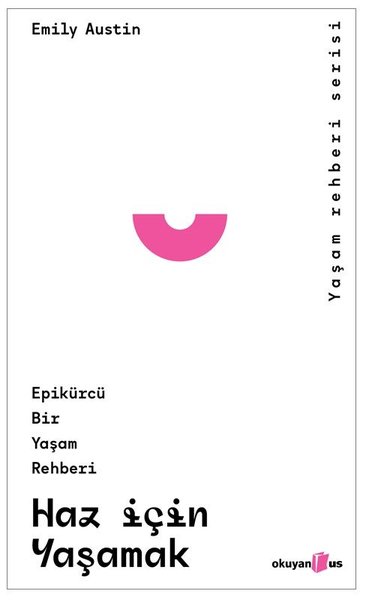 Haz İçin Yaşamak: Epikürcü Bir Yaşam Rehberi - Yaşam Rehberi Serisi