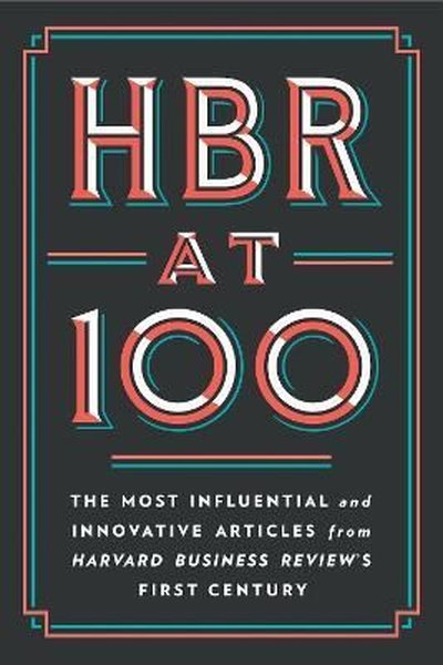 HBR at 100: The Most Influential and Innovative Articles from Harvard 